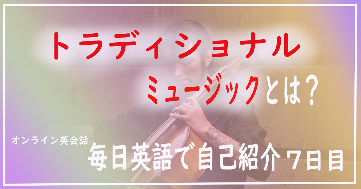 毎日英語で自己紹介8日目 トラディショナルミュージックについて キシロラボ 毎日英語で自己紹介8日目 トラディショナルミュージックについて キシロラボ